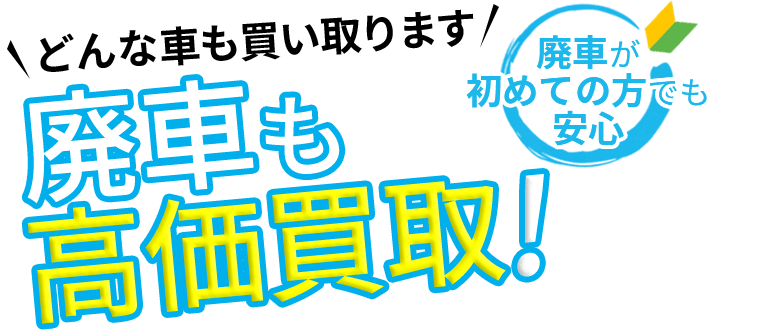 どんな車も買い取ります。廃車も高価買取！廃車が初めての方でも安心
