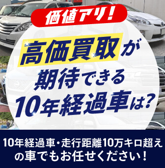 10年経過車・走行距離10万キロ超えの車でも買取金額に期待できる！
