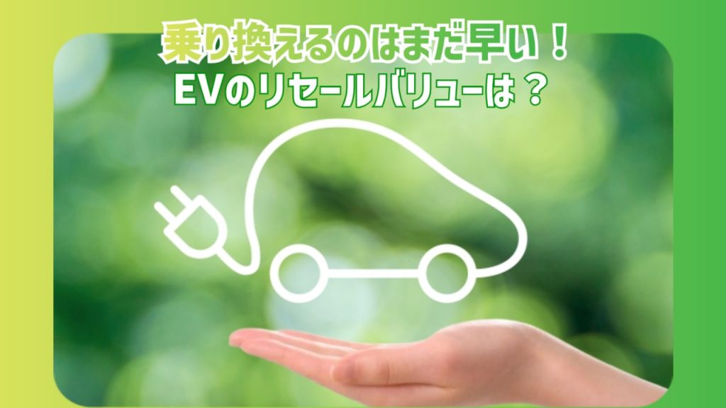 電気自動車に乗り換えるのはまだ早い？EVのリセールバリューは